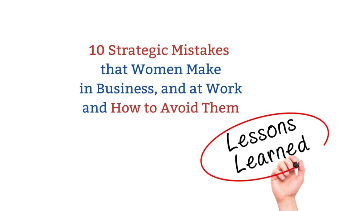 10 Strategic Mistakes Women Make in Business, and at Work and How to Avoid Them
